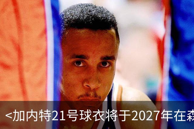 <加内特21号球衣将于2027年在森林狼退役>