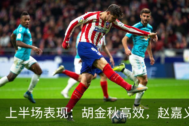 上半场表现：胡金秋高效，赵嘉义三分全中拿9分