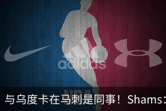 与乌度卡在马刺是同事！Shams：火箭聘请投篮专家恩格兰德任助教
