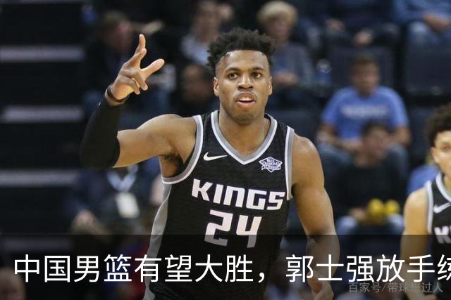 中国男篮有望大胜，郭士强放手练兵，惊喜在即！