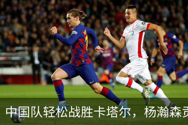 中国队轻松战胜卡塔尔，杨瀚森贡献15分