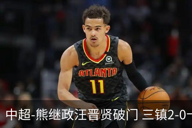 中超-熊继政汪晋贤破门 三镇2-0十人新鹏城终结10轮不胜