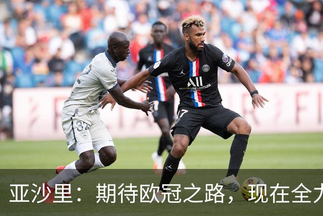 亚沙里：期待欧冠之路，现在全力冲击欧联杯