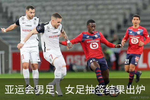 亚运会男足、女足抽签结果出炉