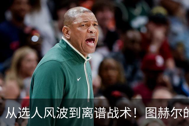 从选人风波到离谱战术！图赫尔的嘴硬掩盖不了他的失败