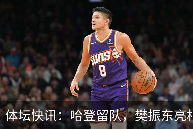 体坛快讯：哈登留队，樊振东亮相杜塞尔多夫，热刺敲定萨维尼奥
