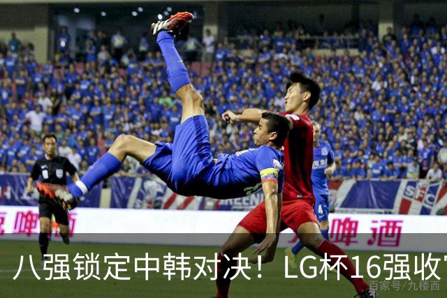 八强锁定中韩对决！LG杯16强收官，国手4人突围，将直面韩申真谞等名将！