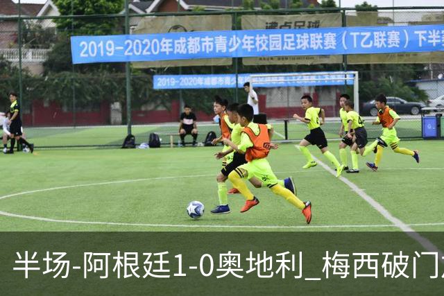 半场-阿根廷1-0奥地利 梅西破门加冕世界杯射手王+失点劳塔罗造点