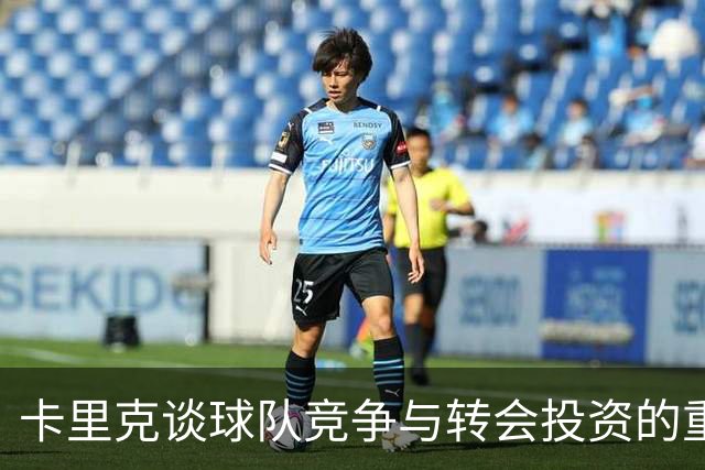 卡里克谈球队竞争与转会投资的重要性