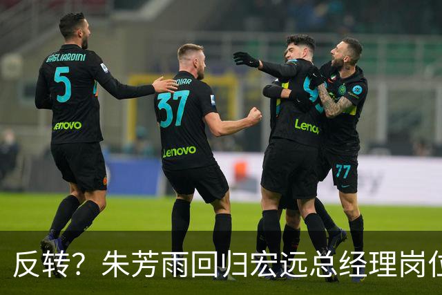反转？朱芳雨回归宏远总经理岗位？谁注意他社媒个人介绍改变