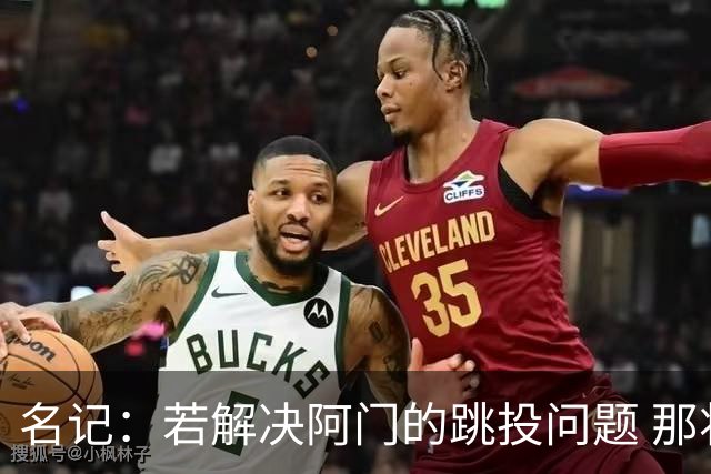名记：若解决阿门的跳投问题 那将是恩格兰德职业生涯的重大成就