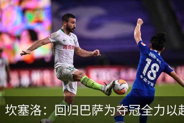 坎塞洛：回归巴萨为夺冠全力以赴