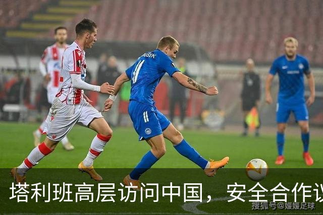 塔利班高层访问中国，安全合作议题引关注