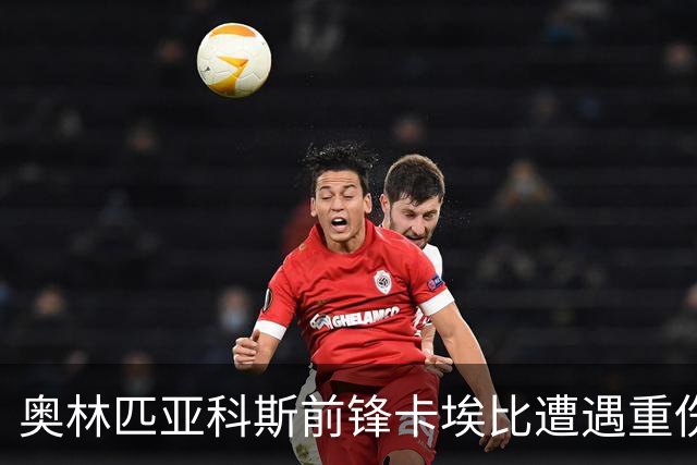 奥林匹亚科斯前锋卡埃比遭遇重伤，将缺席整季