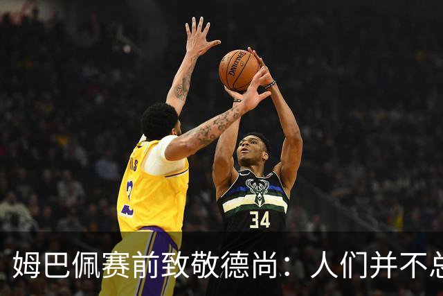 姆巴佩赛前致敬德尚：人们并不总能懂你的伟大，但时间会证明