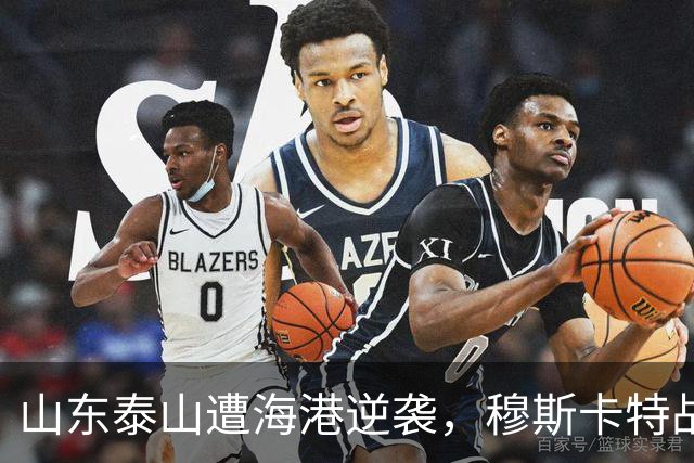 山东泰山遭海港逆袭，穆斯卡特战术获胜，杨希成比赛亮点
