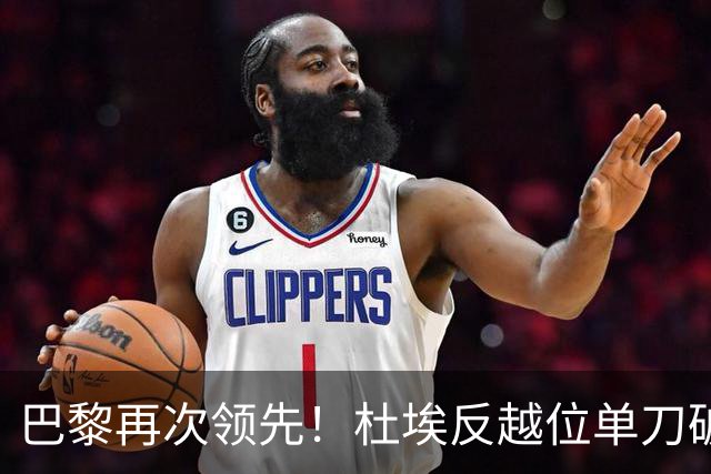 巴黎再次领先！杜埃反越位单刀破门，VAR介入确认进球有效