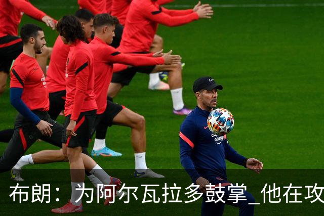 布朗：为阿尔瓦拉多鼓掌 他在攻防两端都打出了伟大的表现