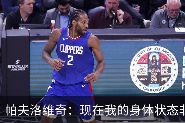 帕夫洛维奇：现在我的身体状态非常好，期待新赛季的开始