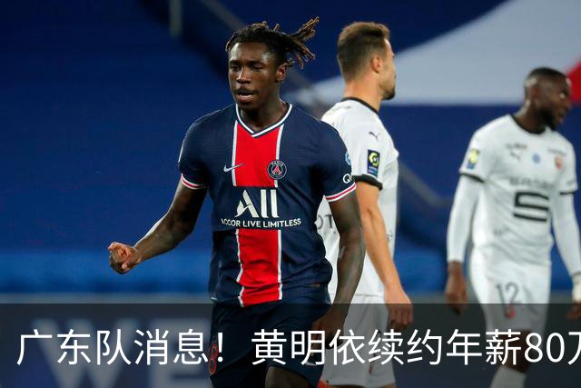 广东队消息！黄明依续约年薪80万 萨姆纳接触土超球队 胡明轩状态好