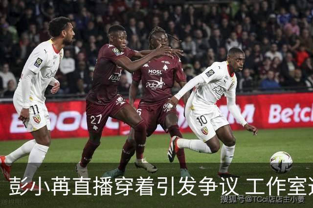 彭小苒直播穿着引发争议 工作室迅速道歉并采取整改措施