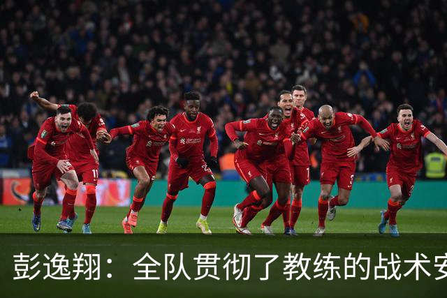 彭逸翔：全队贯彻了教练的战术安排，可惜把握机会稍有欠缺
