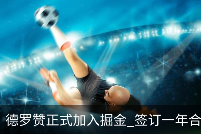 德罗赞正式加入掘金 签订一年合同