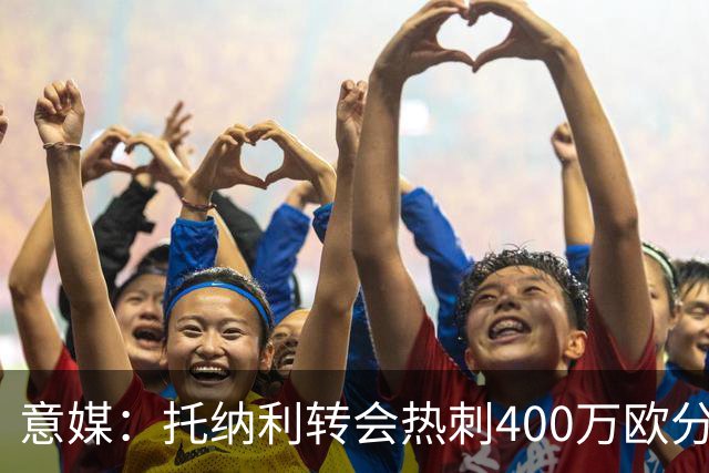 意媒：托纳利转会热刺400万欧分成进FIFA账户，布雷西亚将上诉