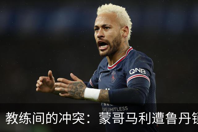 教练间的冲突：蒙哥马利遭鲁丹锁喉
