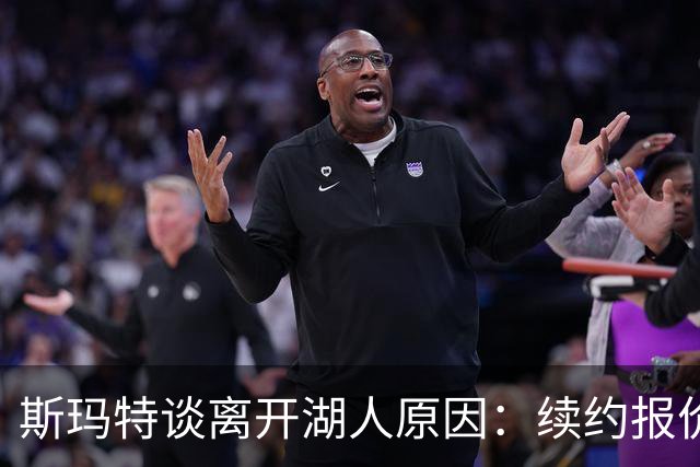 斯玛特谈离开湖人原因：续约报价低落感受不被重视