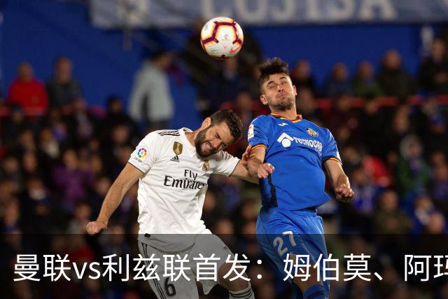 曼联vs利兹联首发：姆伯莫、阿玛德、齐尔克泽先发，B费替补