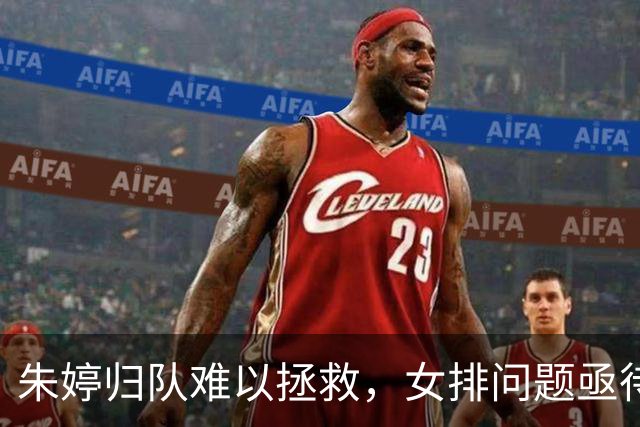朱婷归队难以拯救，女排问题亟待解决