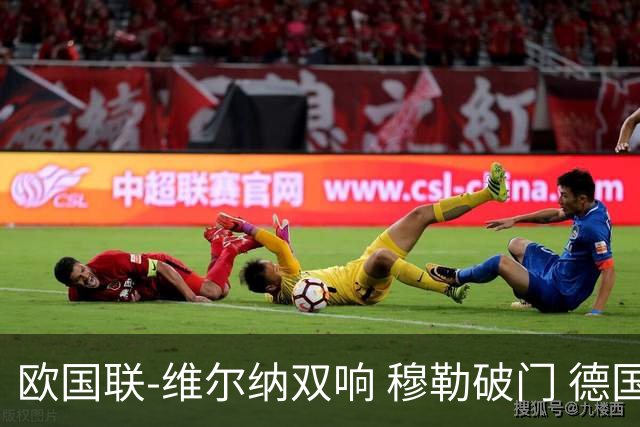 欧国联-维尔纳双响 穆勒破门 德国5-2大胜意大利