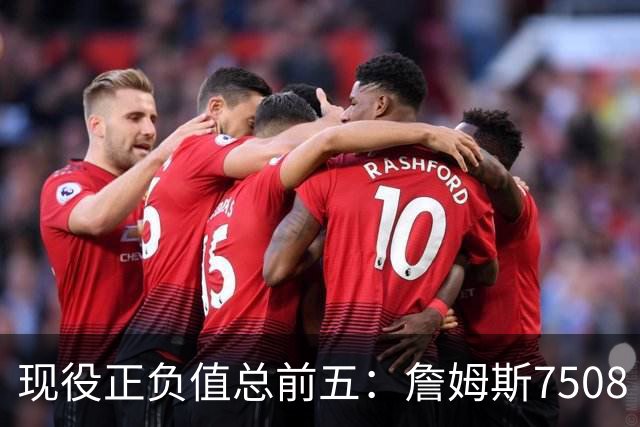 现役正负值总前五：詹姆斯7508 库里6266 KD小卡哈登分列3-5位
