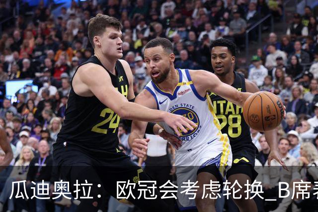 瓜迪奥拉：欧冠会考虑轮换 B席表现实在是太强了