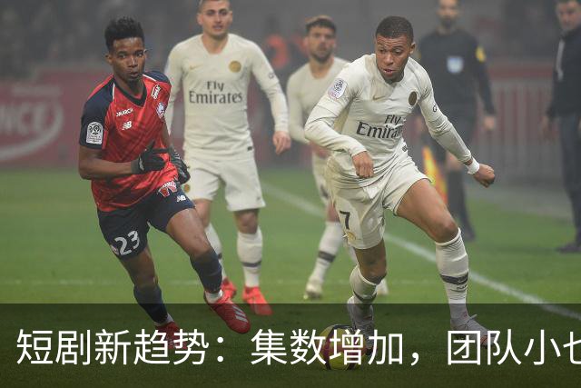 短剧新趋势：集数增加，团队小也能出佳作！