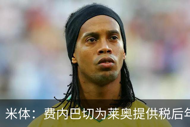 米体：费内巴切为莱奥提供税后年薪800万欧，还有丰厚的奖金