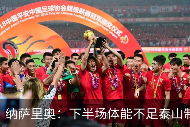纳萨里奥：下半场体能不足泰山制造很大麻烦 通过拼搏守住胜利