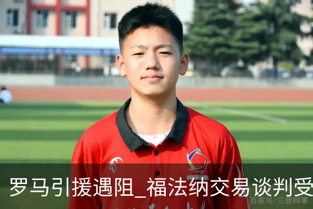 罗马引援遇阻 福法纳交易谈判受制里昂拒租赁