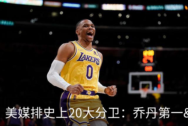美媒排史上20大分卫：乔丹第一&四大分卫皆上榜 哈登第五现役最高