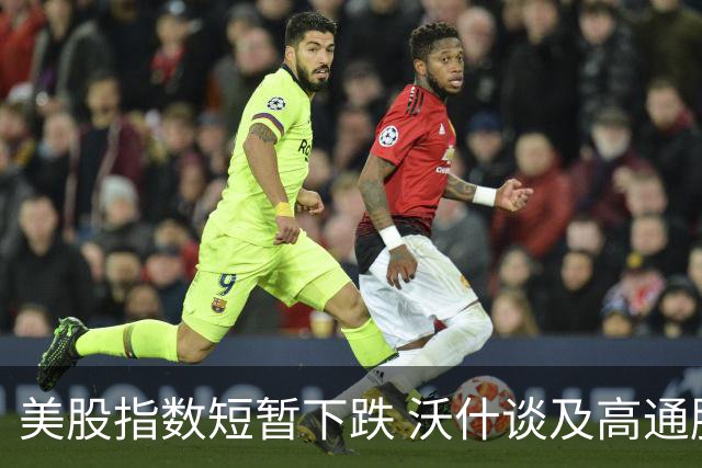 美股指数短暂下跌 沃什谈及高通胀风险