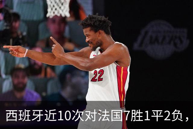 西班牙近10次对法国7胜1平2负，近7场大赛淘汰赛保持不败