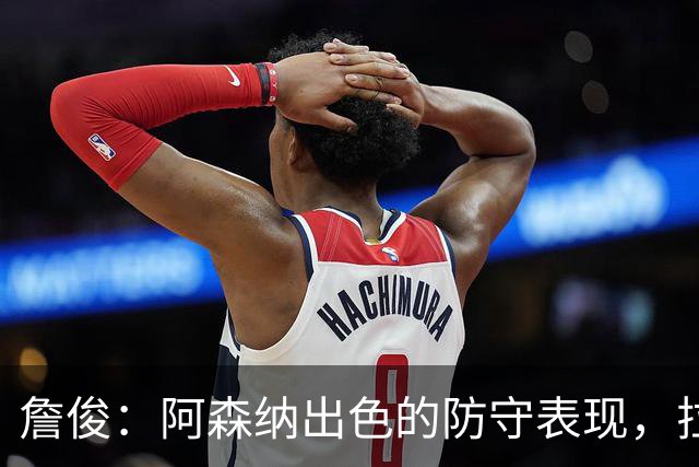 詹俊：阿森纳出色的防守表现，拉亚当选最佳球员