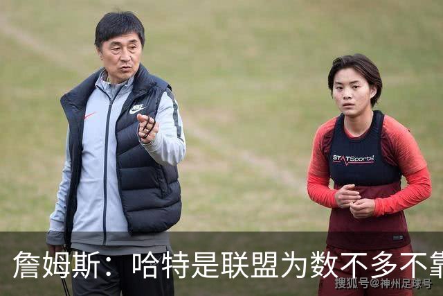 詹姆斯：哈特是联盟为数不多不靠得分影响比赛的球员 他很像追梦