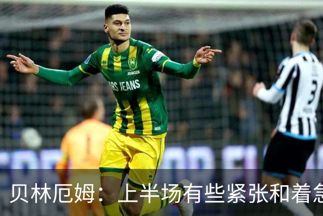 贝林厄姆：上半场有些紧张和着急 我们无球状态下高位逼抢很出色