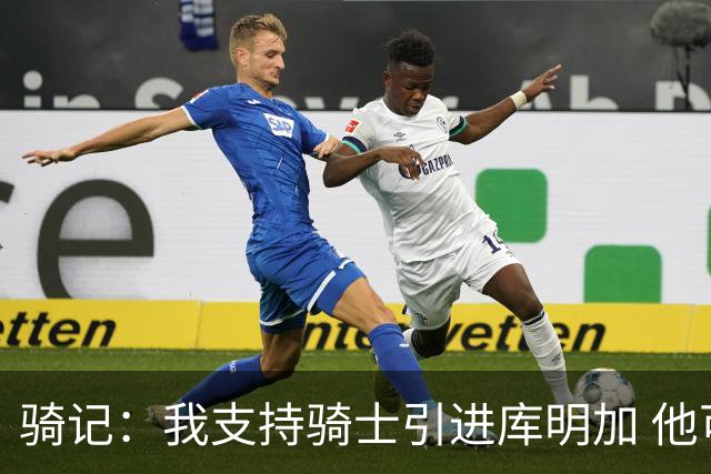 骑记：我支持骑士引进库明加 他可以提升球队运动天赋与板凳火力