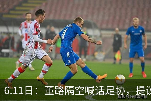 6.11日：董路隔空喊话足协，提议由他率领的U12中国足球小将与国少队进行一场秘密比赛
