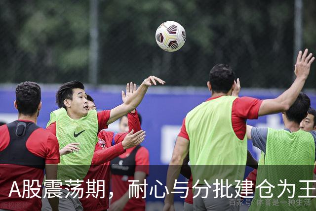 A股震荡期，耐心与分批建仓为王