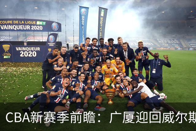 CBA新赛季前瞻：广厦迎回威尔斯，上海锁定麦基