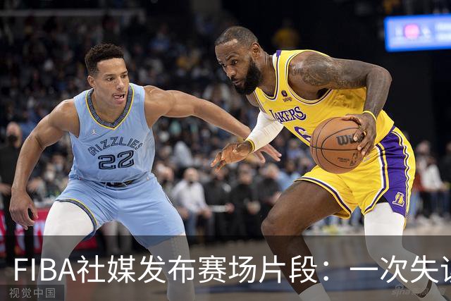 FIBA社媒发布赛场片段：一次失误致球权易手